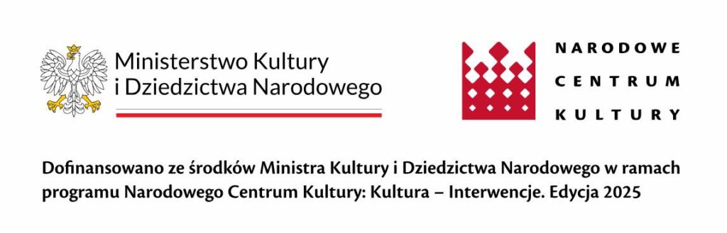 Po lewej logo Ministerstwa Kultury i Dziedzictwa Narodowego – biały orzeł i czarny napis z czerwonym podkreśleniem, po prawej logo Narodowego Centrum Kultury – czerwona korona i czarny napis, pod nimi tekst: Dofinansowano ze środków Ministra Kultury i Dziedzictwa Narodowego w ramach programu NCK: Kultura – Interwencje. Edycja 2025.